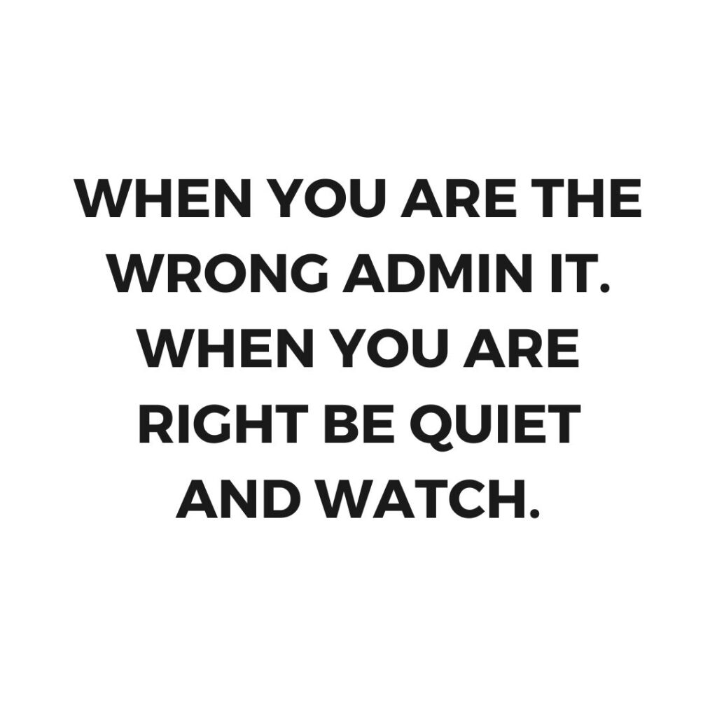 When you are the wrong admin it. When you are right be quiet and watch.