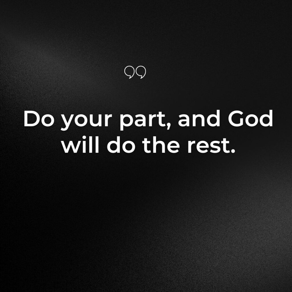 Do your part, and God will do the rest.